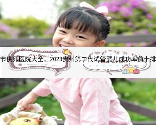 毕节供卵医院大全，2023贵州第二代试管婴儿成功率前十排名